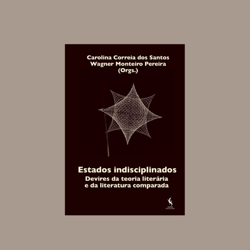 Estados Indisciplinados. Devires da teoria literária e da literatura comparada